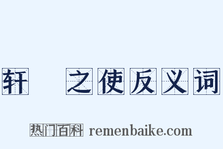 轩輶之使反义词是什么意思的图片